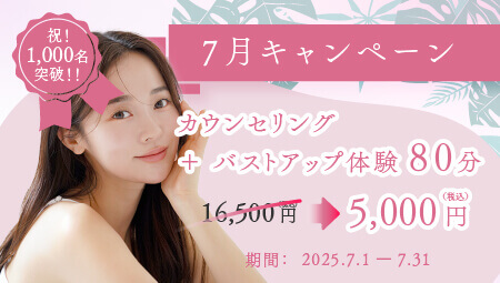 7月キャンペーン　カウンセリング＋バストアップ体験80分￥5,000