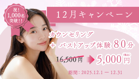 12月キャンペーン　カウンセリング＋バストアップ体験80分￥5,000