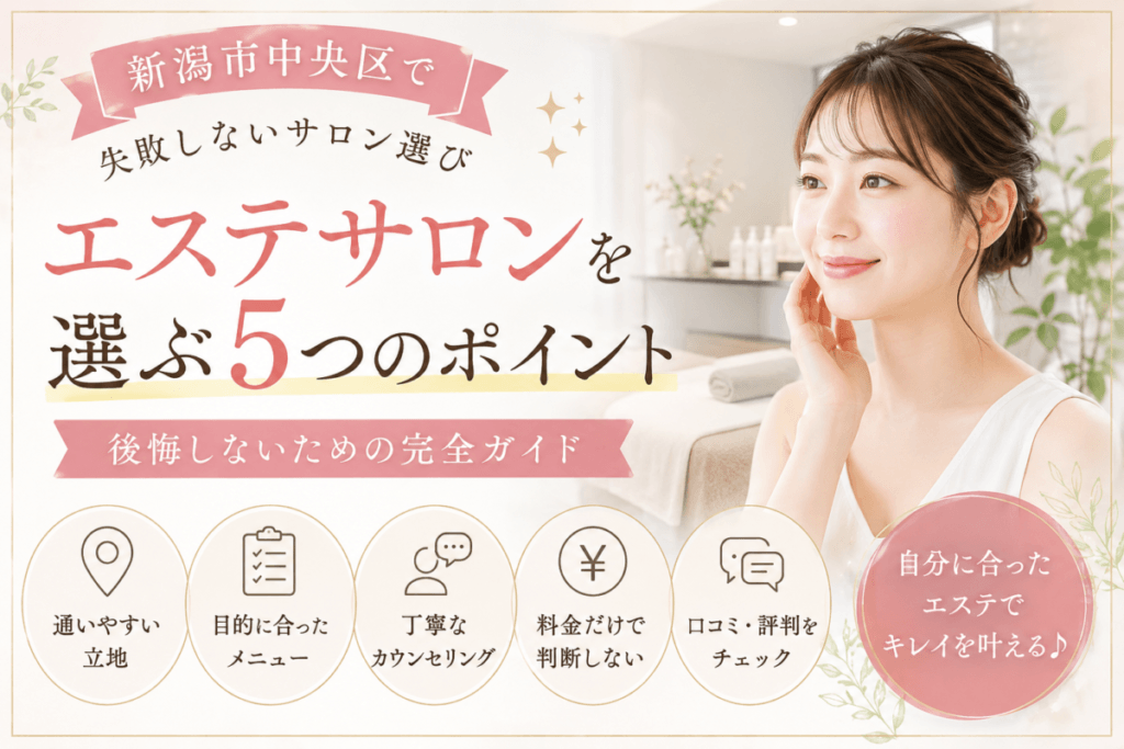 新潟市中央区でエステサロンを選ぶ5つのポイント｜後悔しないための完全ガイド
