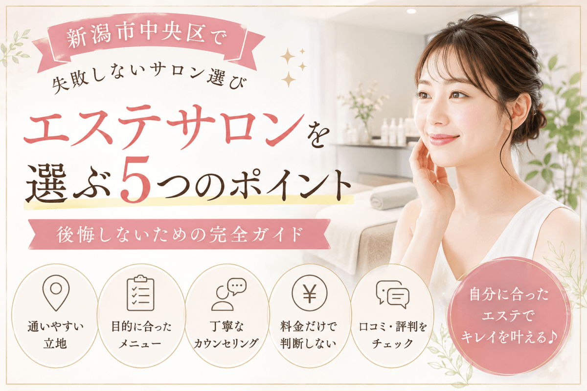 新潟市中央区でエステサロンを選ぶ5つのポイント｜後悔しないための完全ガイド