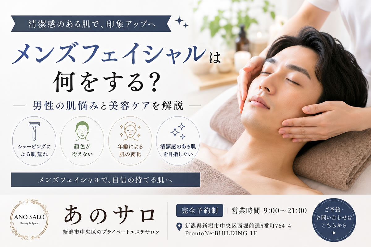 メンズフェイシャルは何をする？男性の肌悩みと美容ケアを解説｜新潟市「あのサロ」